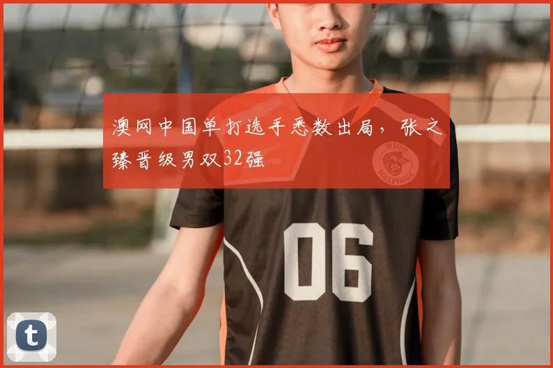 澳网中国单打选手悉数出局，张之臻晋级男双32强