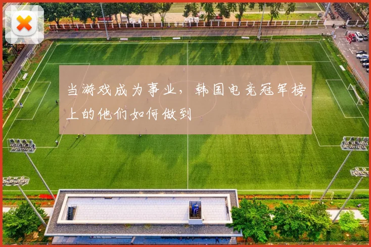 当游戏成为事业，韩国电竞冠军榜上的他们如何做到