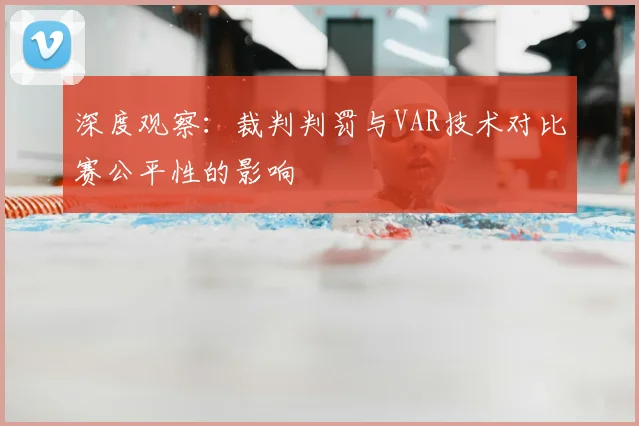 深度观察：裁判判罚与VAR技术对比赛公平性的影响