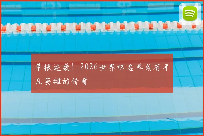 草根逆袭！2026世界杯名单或有平凡英雄的传奇
