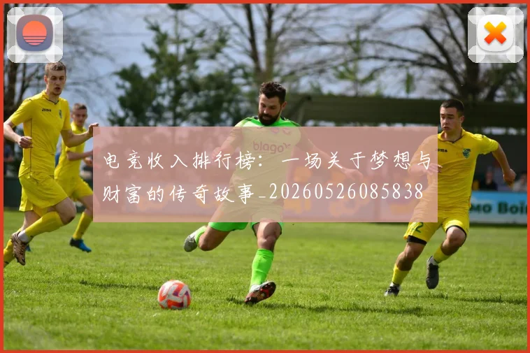电竞收入排行榜：一场关于梦想与财富的传奇故事_20260526085838