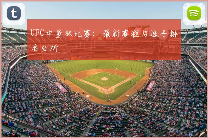 UFC中量级比赛：最新赛程与选手排名分析