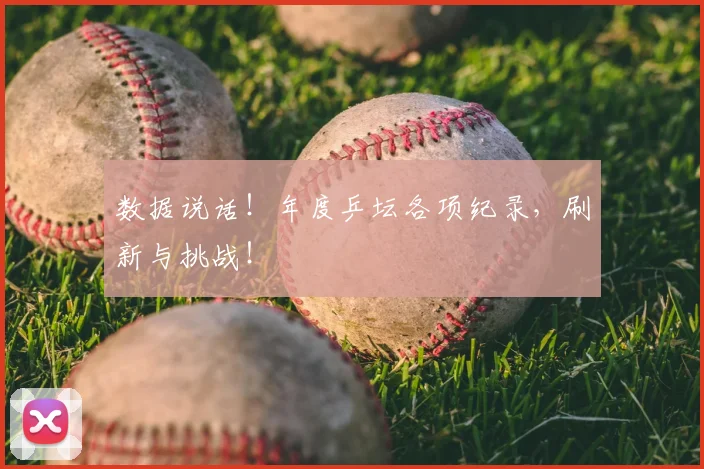 数据说话！年度乒坛各项纪录，刷新与挑战！