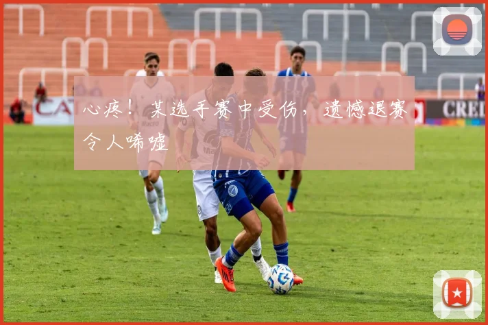 心疼！某选手赛中受伤，遗憾退赛令人唏嘘