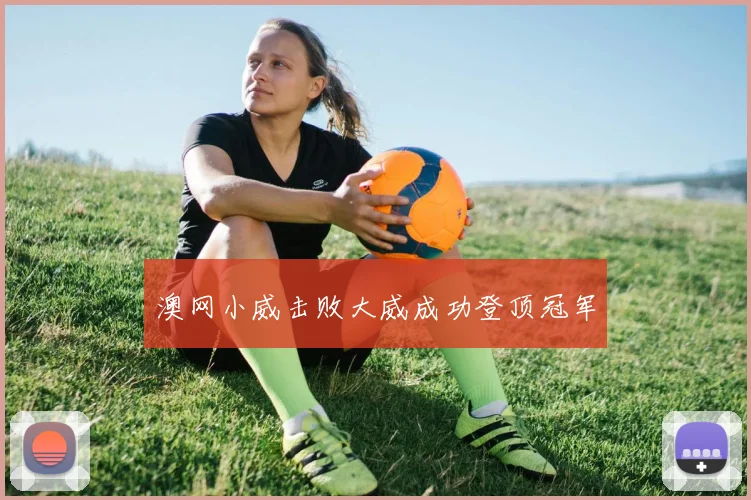 澳网小威击败大威成功登顶冠军