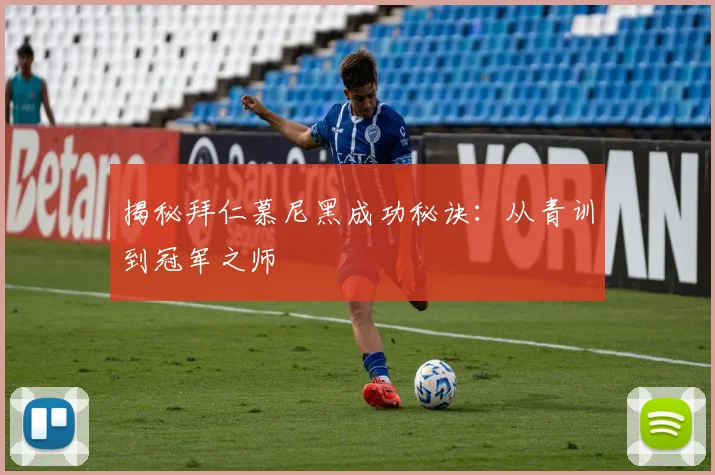 揭秘拜仁慕尼黑成功秘诀：从青训到冠军之师